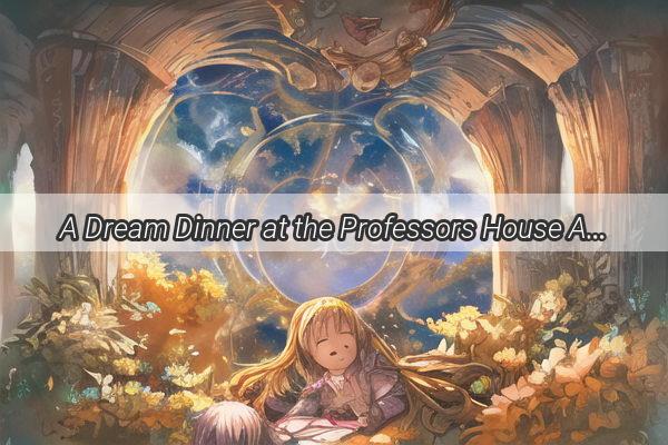 A Dream Dinner at the Professors House A Journey Beyond the Classroom